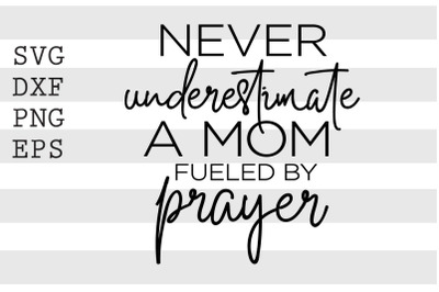 Never underestimate a mom fueled by prayer SVG