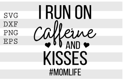 I run on caffeine and kisses momlife SVG