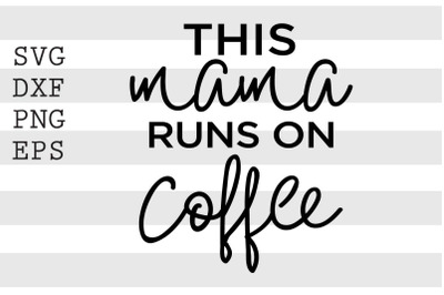 This mama runs on coffee SVG