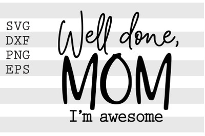 Well done mom Im awesome SVG