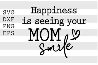 Happiness is seeing your mom smile SVG