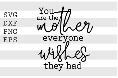 You are the mother evryone wishes they had SVG