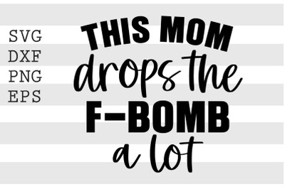 This mom drops the f bomb a lot SVG