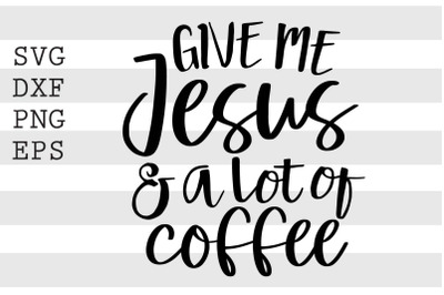 Give me jesus and a lot of coffee SVG