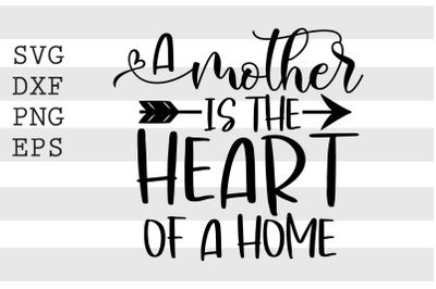 A mother is the heart of a home SVG