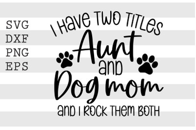 I have two titles aunt and dog mom and I rock them both SVG