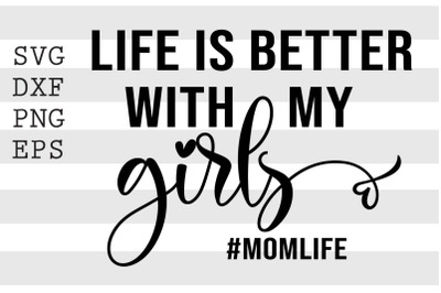 Life is better with my girls Momlife SVG