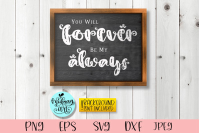 You will forever be my always sign svg, home decor svg