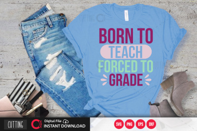 born to teach forced to grade svg