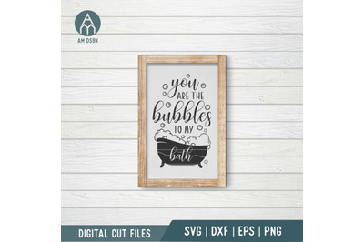 You Are The Bubbles To My Bath svg, Funny Bathroom svg cut file