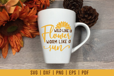 Wild Like A Flower Warm Like A Sun - Sunflower SVG