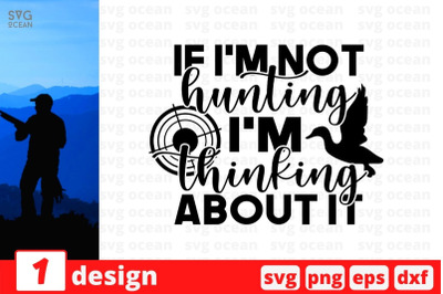 If i&amp;&23;039;m not hunting i&amp;&23;039;m thinking about it SVG Cut File