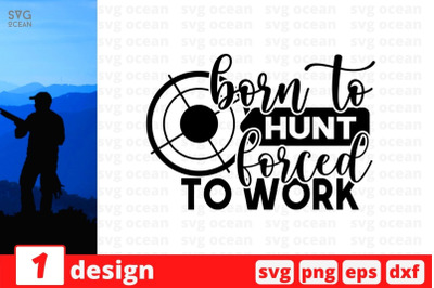 Born to hunt forced to work SVG Cut File