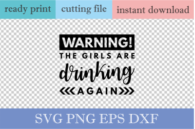 Warning! The Girls are Drinking Again SVG, funny drinking svg