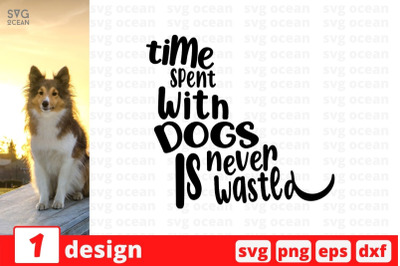 Time spent with dogs is never wasted SVG Cut File