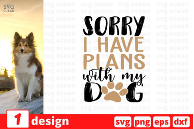 Sorry I have plans with my dog SVG Cut File