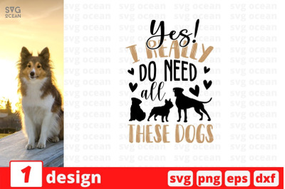 Yes&21; I really do need all these dogs SVG Cut File