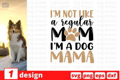 I&amp;&23;039;m not like a regular mom I&amp;&23;039;m a dog mama SVG Cut File