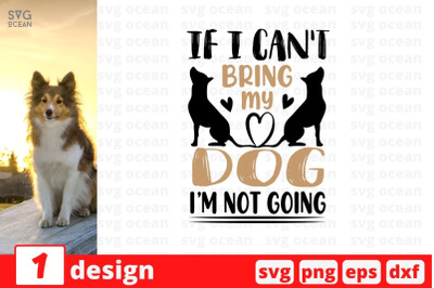 If i can&#039;t bring my dog i&#039;m not going SVG Cut File