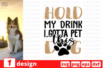 Hold my drink i gotta pet this dog SVG Cut File