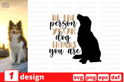 Be the person your dog thinks you are SVG Cut File