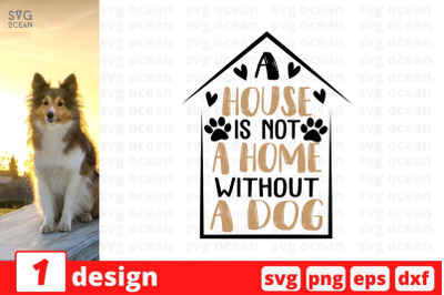 A house is not a home without a dog&nbsp; SVG Cut File