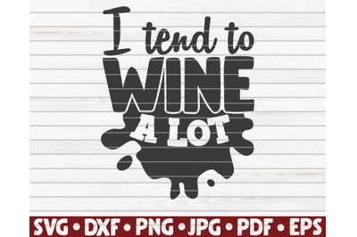 I tend to wine a lot SVG | Wine quote