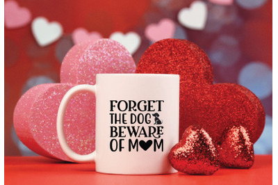 forget the dog beware of mom svg crafts