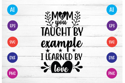 mom you taught by example i learned by love svg