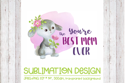 You&amp;&23;039;re the Best Mom Ever -Mother&amp;&23;039;s Day Design with Bunny