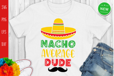 Nacho Average Dude Svg, Funny Cinco De Mayo Svg
