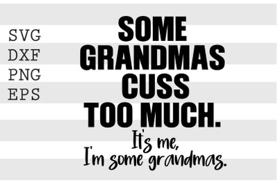 Some grandmas cuss too much Its me Im some grandmas SVG