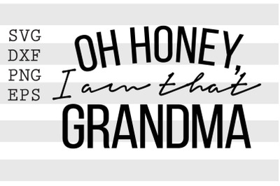 Oh honey Im that grandma SVG