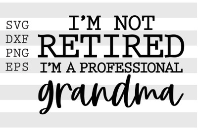 Im not retired Im a professional grandma SVG