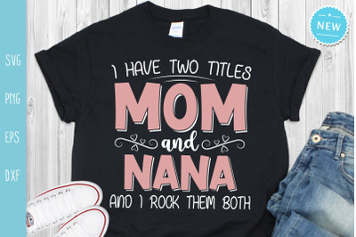 I Have Two Titles Mom and Nana and I Rock Them Both, Mom svg, Nana svg