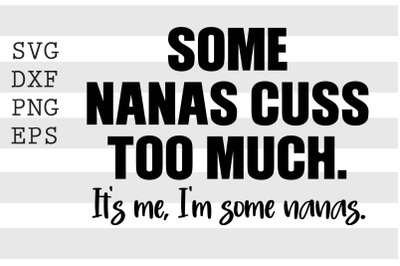 Some nanas cuss too much Its me Im some nanas SVG