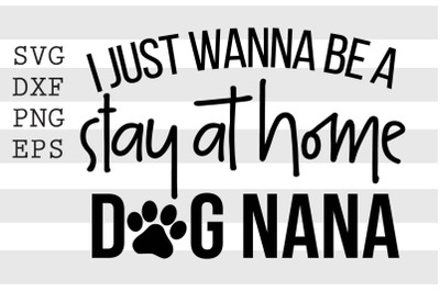 I just wanna be a stay at home dog nana SVG