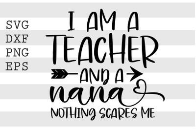 Im a teacher and a nana nothing scares me SVG