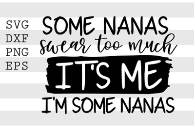 Some nanas swear too much Its me Im some nana SVG