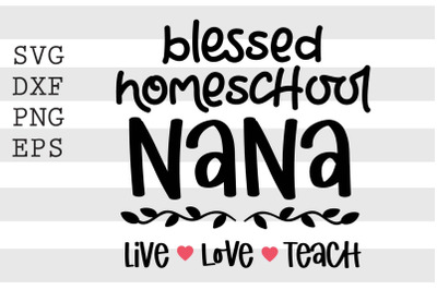 Blessed homeschool nana live love teacher SVG