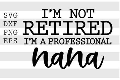 Im not retired Im a professional nana SVG