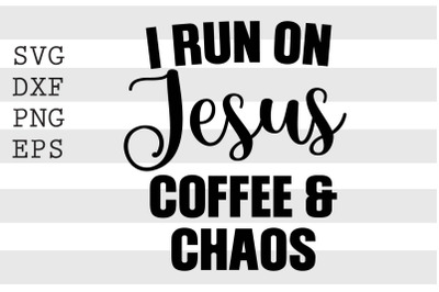 I run on jesus coffee and chaos SVG