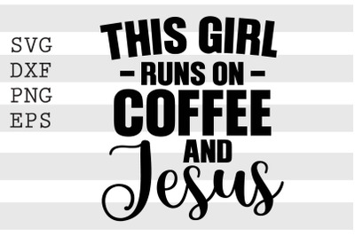 This girl runs on coffee and jesus SVG