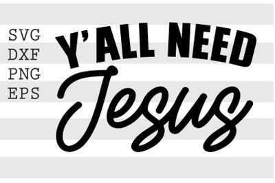 Y&#039;all need jesus SVG