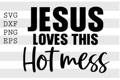 Jesus love this hot mess SVG