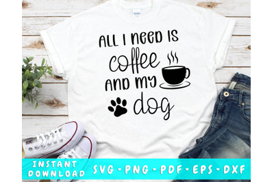 All I Need Is Coffee and My Dog SVG, Funny Dog SVG Cut File