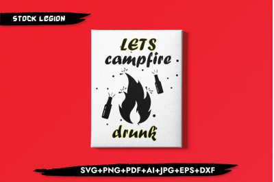 Let&amp;&23;039;s Campfire Drunk SVG