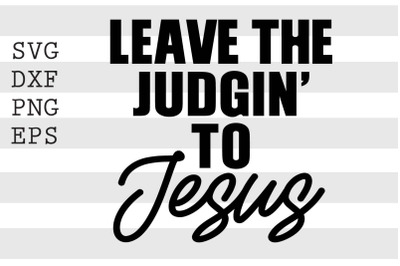 Leave the judgin to Jesus SVG