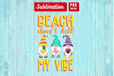 Beach don&#039;t kill my vibe Sublimation