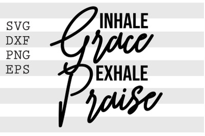 Inhale grace Exhale praise SVG